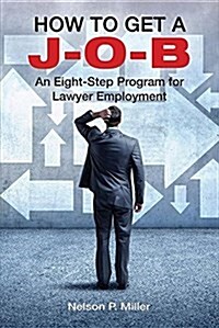 How to Get A J-O-B: An Eight-Step Program for Lawyer Employment (Paperback)