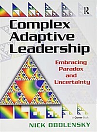 Complex Adaptive Leadership : Embracing Paradox and Uncertainty (Paperback)