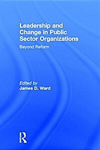 Leadership and Change in Public Sector Organizations : Beyond Reform (Hardcover)