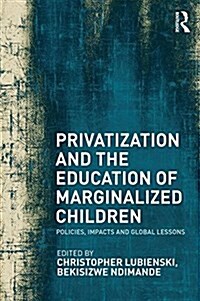 Privatization and the Education of Marginalized Children : Policies, Impacts and Global Lessons (Paperback)