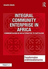 Integral Community Enterprise in Africa : Communitalism as an Alternative to Capitalism (Hardcover)