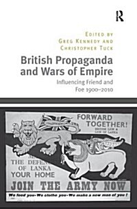 British Propaganda and Wars of Empire : Influencing Friend and Foe 1900–2010 (Paperback)