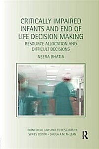 Critically Impaired Infants and End of Life Decision Making : Resource Allocation and Difficult Decisions (Paperback)