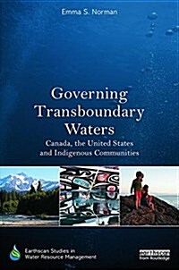 Governing Transboundary Waters : Canada, the United States, and Indigenous Communities (Paperback)