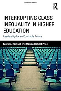 Interrupting Class Inequality in Higher Education : Leadership for an Equitable Future (Hardcover)