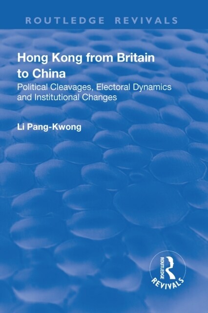 Hong Kong from Britain to China : Political Cleavages, Electoral Dynamics and Institutional Changes (Hardcover)