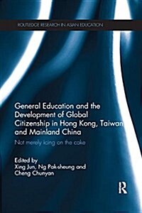 General Education and the Development of Global Citizenship in Hong Kong, Taiwan and Mainland China : Not Merely Icing on the Cake (Paperback)