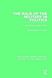 The Role of the Military in Politics : A Case Study of Iraq to 1941 (Paperback)