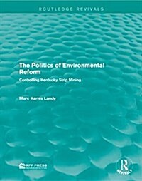 The Politics of Environmental Reform : Controlling Kentucky Strip Mining (Paperback)