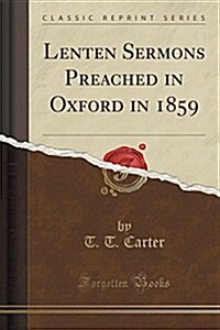 Lenten Sermons Preached in Oxford in 1859 (Classic Reprint) (Paperback)
