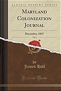 Maryland Colonization Journal, Vol. 4: December, 1847 (Classic Reprint) (Paperback)