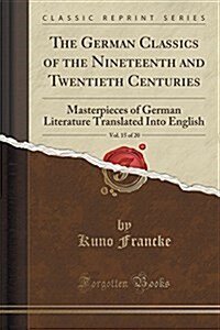 The German Classics of the Nineteenth and Twentieth Centuries, Vol. 15 of 20: Masterpieces of German Literature Translated Into English (Classic Repri (Paperback)