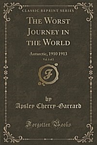 The Worst Journey in the World, Vol. 1 of 2: Antarctic, 1910-1913 (Classic Reprint) (Paperback)