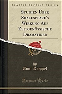 Studien Uber Shakespeares Wirkung Auf Zeitgenossische Dramatiker (Classic Reprint) (Paperback)