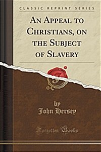 An Appeal to Christians, on the Subject of Slavery (Classic Reprint) (Paperback)