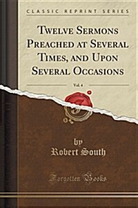Twelve Sermons Preached at Several Times, and Upon Several Occasions, Vol. 4 (Classic Reprint) (Paperback)