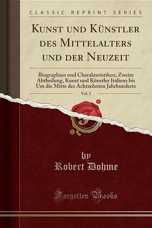 Kunst Und Kunstler Des Mittelalters Und Der Neuzeit, Vol. 2: Biographien Und Charakteristiken; Zweite Abtheilung, Kunst Und Kunstler Italiens Bis Um D (Paperback)