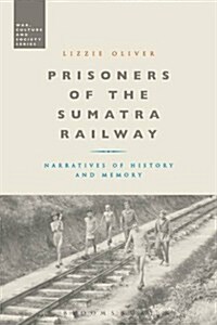 Prisoners of the Sumatra Railway : Narratives of History and Memory (Hardcover)