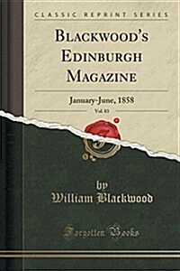 Blackwoods Edinburgh Magazine, Vol. 83: January-June, 1858 (Classic Reprint) (Paperback)