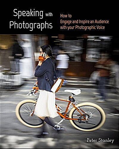 Speaking with Photographs: Learn how to Engage and Inspire an Audience with your Photographic Voice (Paperback)