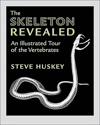 The Skeleton Revealed: An Illustrated Tour of the Vertebrates (Hardcover)