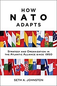 How NATO Adapts: Strategy and Organization in the Atlantic Alliance Since 1950 (Paperback)