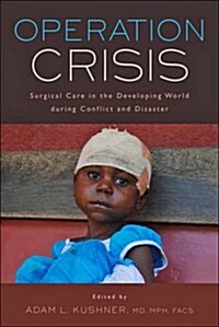 Operation Crisis: Surgical Care in the Developing World During Conflict and Disaster (Paperback)