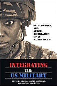 Integrating the Us Military: Race, Gender, and Sexual Orientation Since World War II (Paperback)