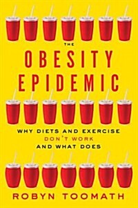 The Obesity Epidemic: Why Diets and Exercise Dont Work--And What Does (Paperback)