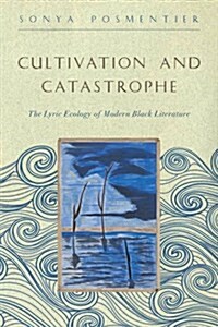 Cultivation and Catastrophe: The Lyric Ecology of Modern Black Literature (Hardcover)