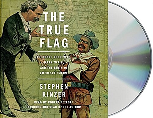 The True Flag: Theodore Roosevelt, Mark Twain, and the Birth of American Empire (Audio CD)
