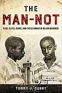 The Man-Not: Race, Class, Genre, and the Dilemmas of Black Manhood (Paperback)