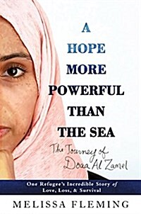 A Hope More Powerful Than the Sea: One Refugees Incredible Story of Love, Loss, and Survival (Hardcover)