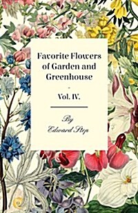 Favorite Flowers of Garden and Greenhouse - Vol. IV. (Paperback)