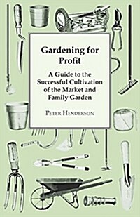 Gardening for Profit; A Guide to the Successful Cultivation of the Market and Family Garden. Entirely New and Greatly Enlarged (Paperback)