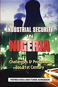 Industrial Security in Nigeria: Challenges & Prospects for the 21th Century (Paperback)