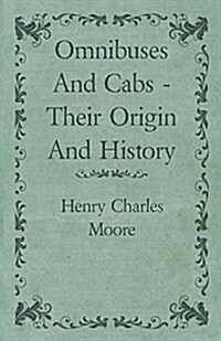 Omnibuses and Cabs - Their Origin and History (Paperback)