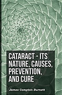 Cataract - Its Nature, Causes, Prevention, and Cure (Paperback)
