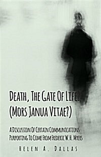 Death, the Gate of Life? (Mors Janua Vitae?) - A Discussion of Certain Communications Purporting to Come from Frederic W.H. Myers (Paperback)