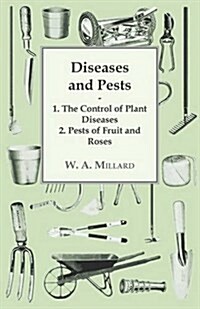 Diseases and Pests 1. the Control of Plant Diseases 2. Pests of Fruit and Roses (Paperback)