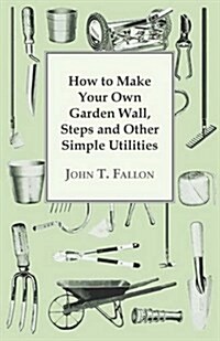 How to Make Your Own Garden Wall, Steps and Other Simple Utilities (Paperback)