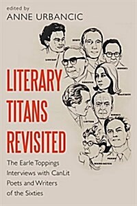 Literary Titans Revisited: The Earle Toppings Interviews with Canlit Poets and Writers of the Sixties (Paperback)