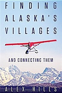 Finding Alaskas Villages: And Connecting Them (Paperback)