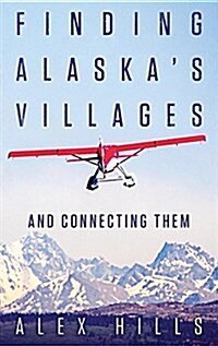 Finding Alaskas Villages: And Connecting Them (Hardcover)