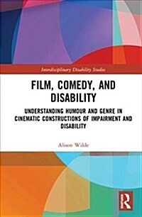 Film, Comedy, and Disability : Understanding Humour and Genre in Cinematic Constructions of Impairment and Disability (Hardcover)