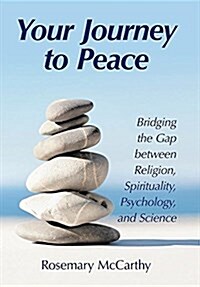 Your Journey to Peace: Bridging the Gap Between Religion, Spirituality, Psychology, and Science (Hardcover)