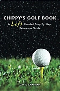 Chippys Golf Book: A Left Handed Step by Step Reference Manual (Paperback)