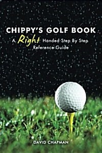 Chippys Golf Book: A Right Handed Golfing Guide for Beginners (Paperback)