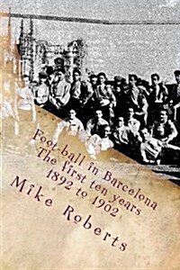 Foot-Ball in Barcelona: The First Ten Years (1892 to 1902) (Paperback)