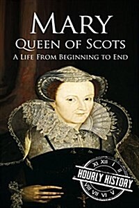 Mary Queen of Scots: A Life from Beginning to End (Paperback)